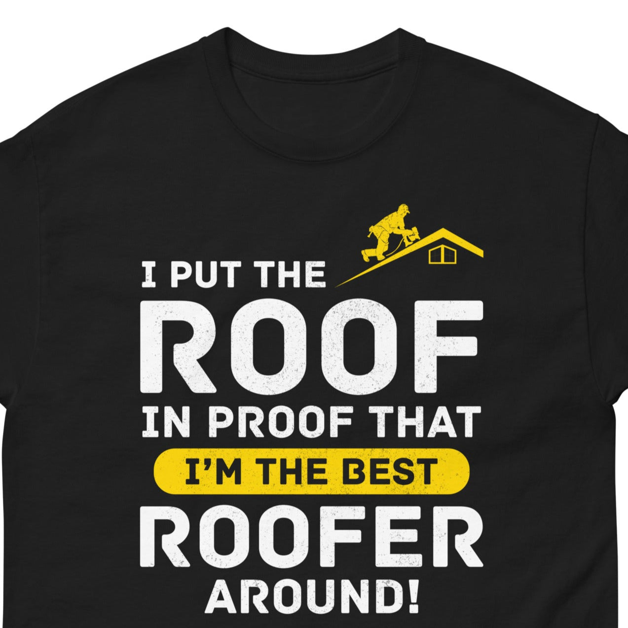 Roofer T-Shirt with the slogan "I Put the Roof in Proof That I'm the Best Roofer Around!" and roofing graphic.