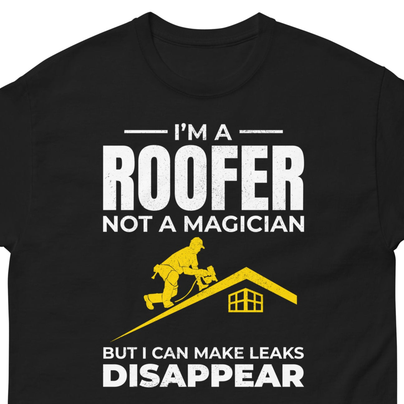 Roofer T-Shirt with the slogan "I'm a Roofer, Not a Magician, But I Can Make Leaks Disappear!" and a roofing worker graphic.