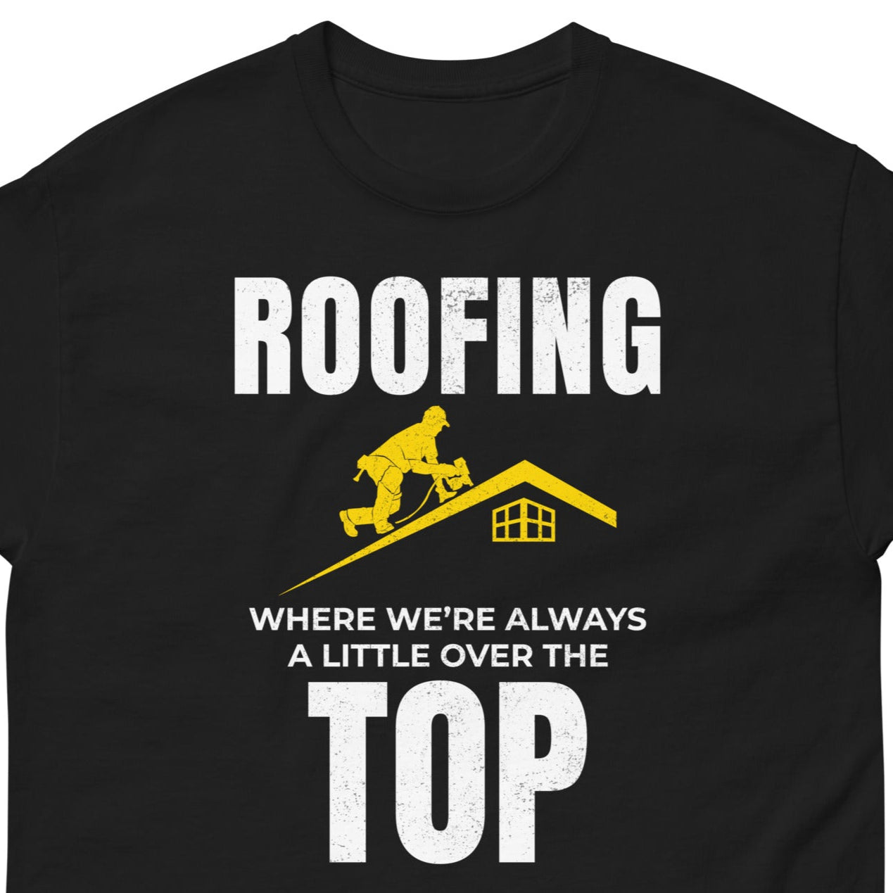 Roofing T-Shirt with "Always a Little Over the Top" slogan and roofing graphic
