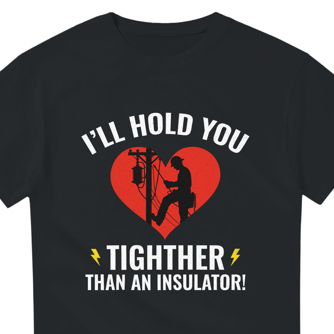 Lineman Valentine T-Shirt | I'll Hold You Tighter Than An Insulator