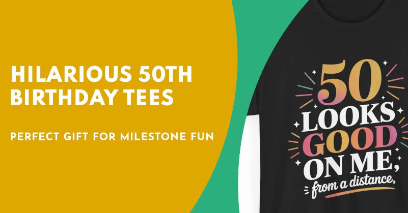 Hilarious 50th Birthday T-Shirts That Make the Perfect Gift