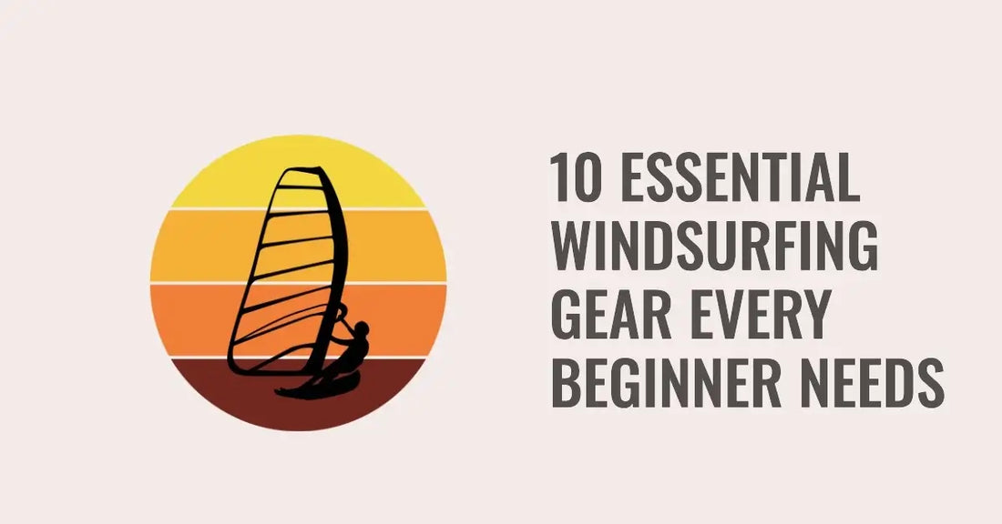 10 Essential Windsurfing Gear Every Beginner Needs Tips for Safety Teeoutdoor