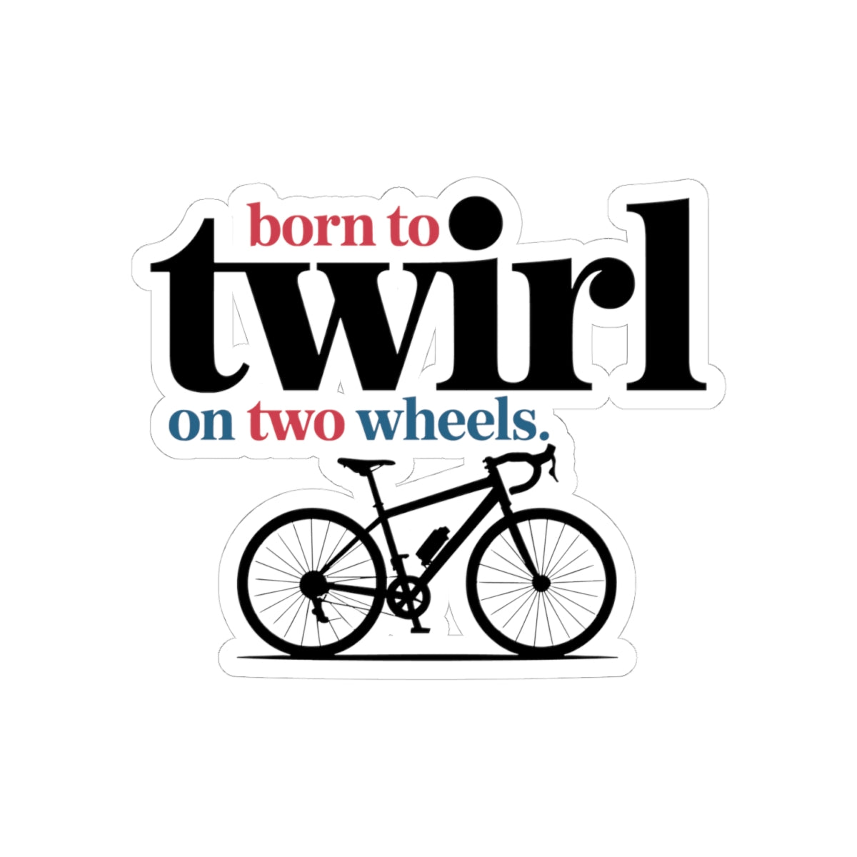 Born to Twirl Cycling Sticker - Two Wheels Balance Bike Vinyl Decal for Artistic Rhythmic Athletes, Studio Riders, Coach