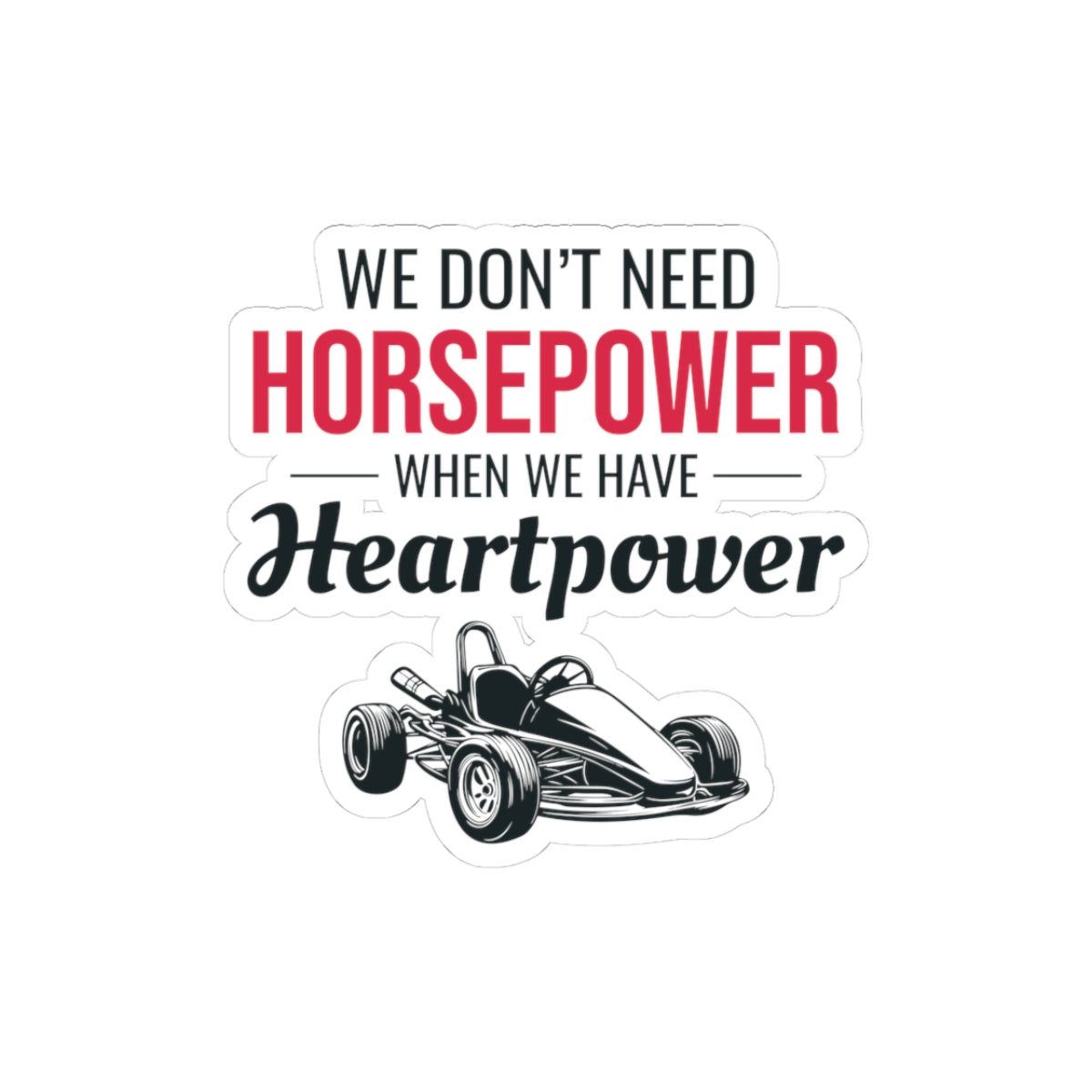 Go Kart Racing Sticker Vinyl - We Don’t Need Horsepower When We Have Heartpower