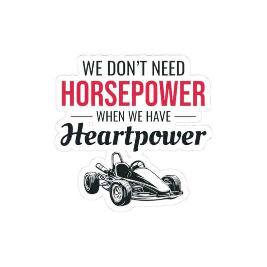 Go Kart Racing Sticker Vinyl - We Don’t Need Horsepower When We Have Heartpower