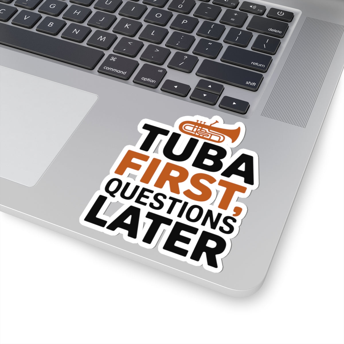 Tuba First Sticker - Questions Later Vinyl Decal for Low Brass Musicians