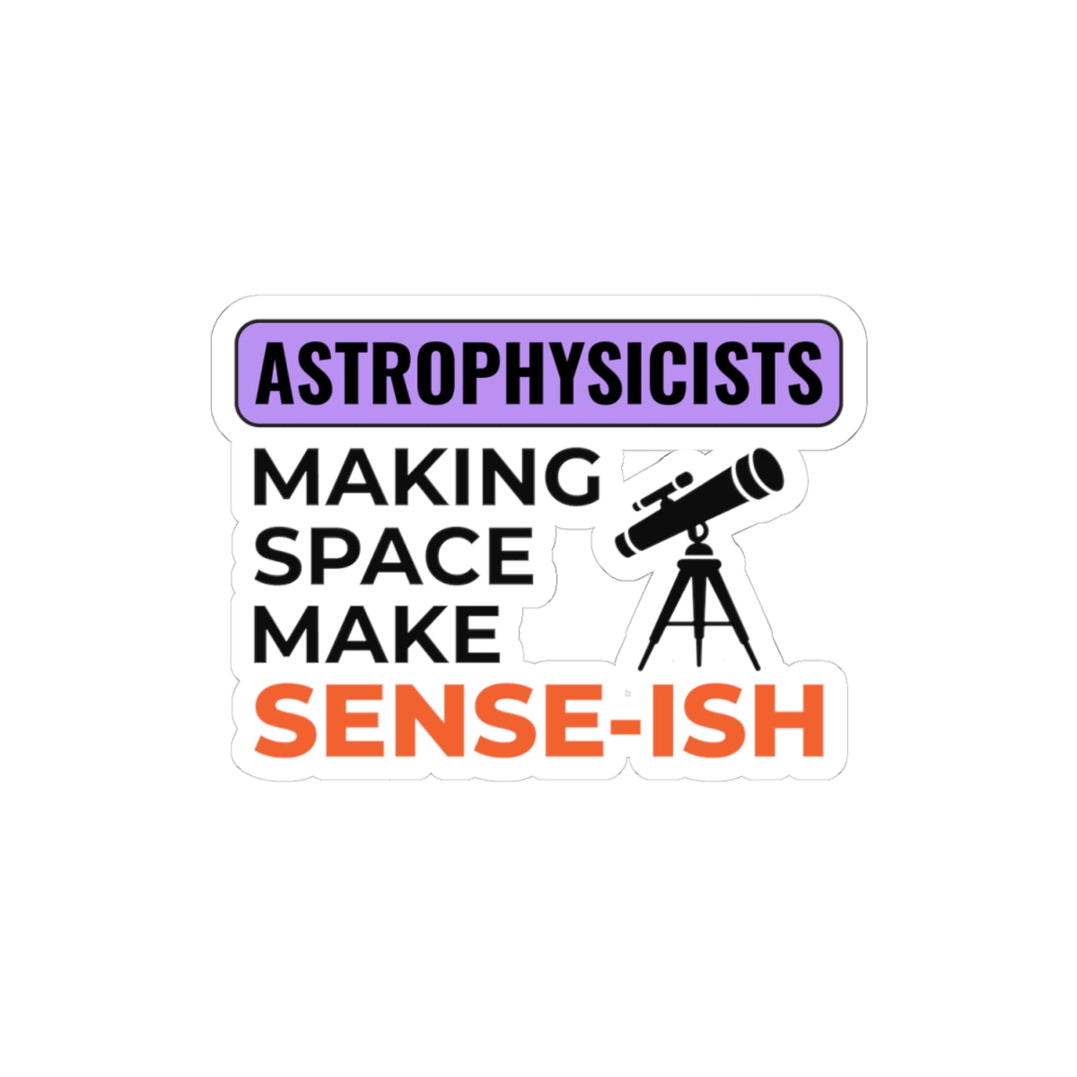 Astrophysics Humor Sticker - Making Space Make Sense-ish Vinyl Decal for Science Nerds