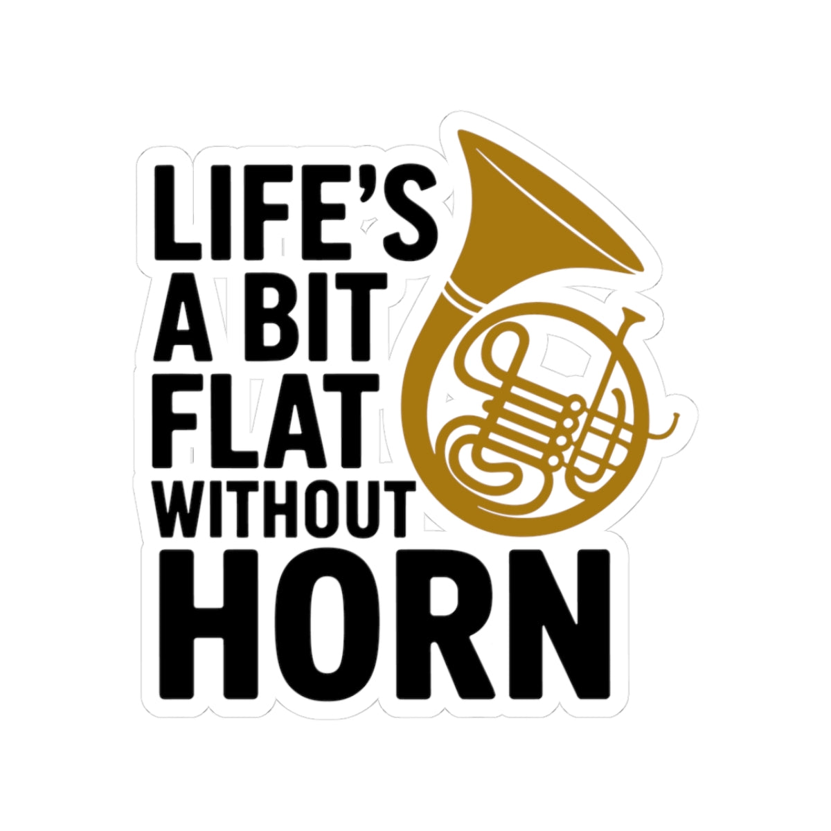 French Horn Humor Sticker - Life Flat Without Horn Vinyl Decal for Musicians