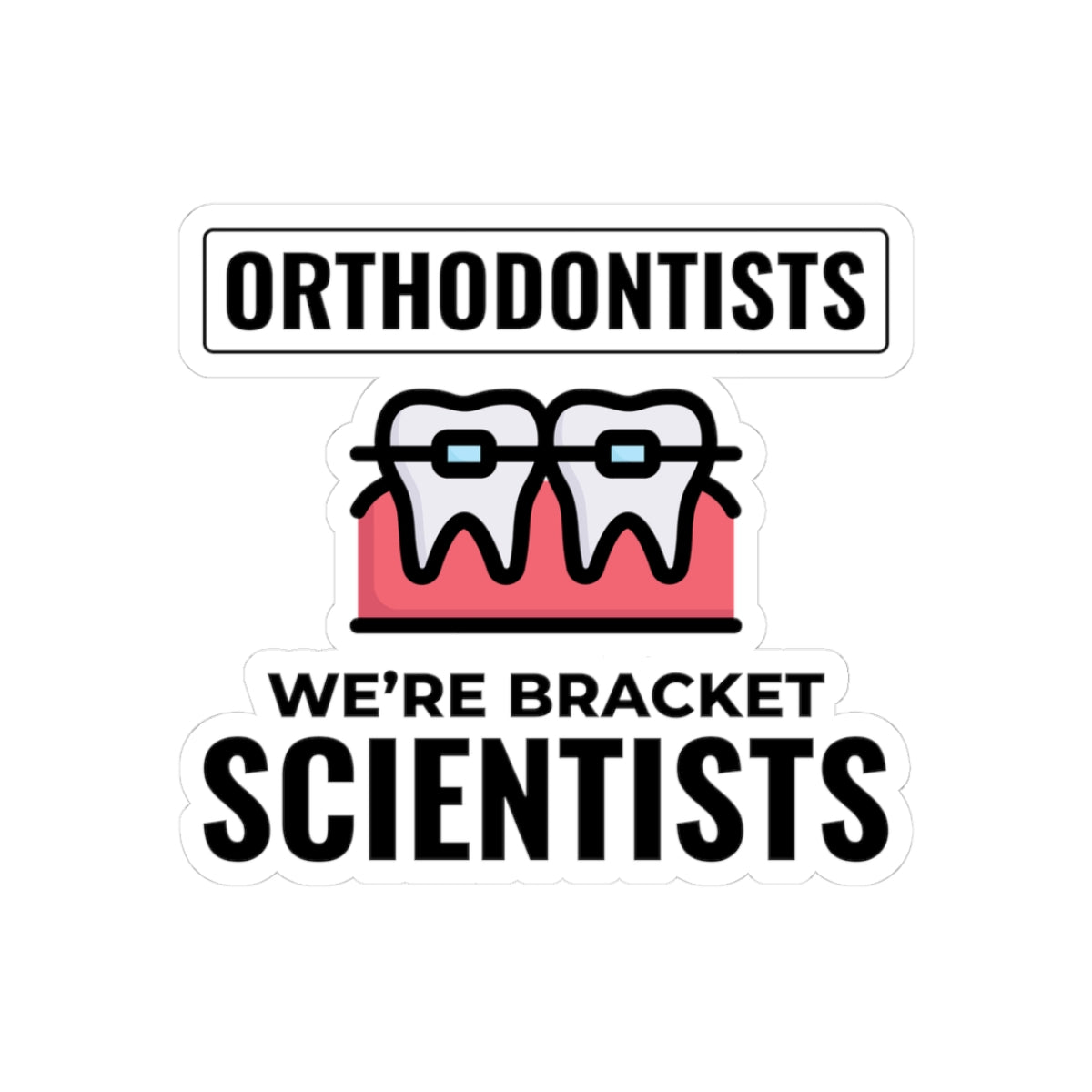 Funny Orthodontist Dental Sticker - Bracket Scientist Vinyl Decal for Dentist, Hygienist, Assistant