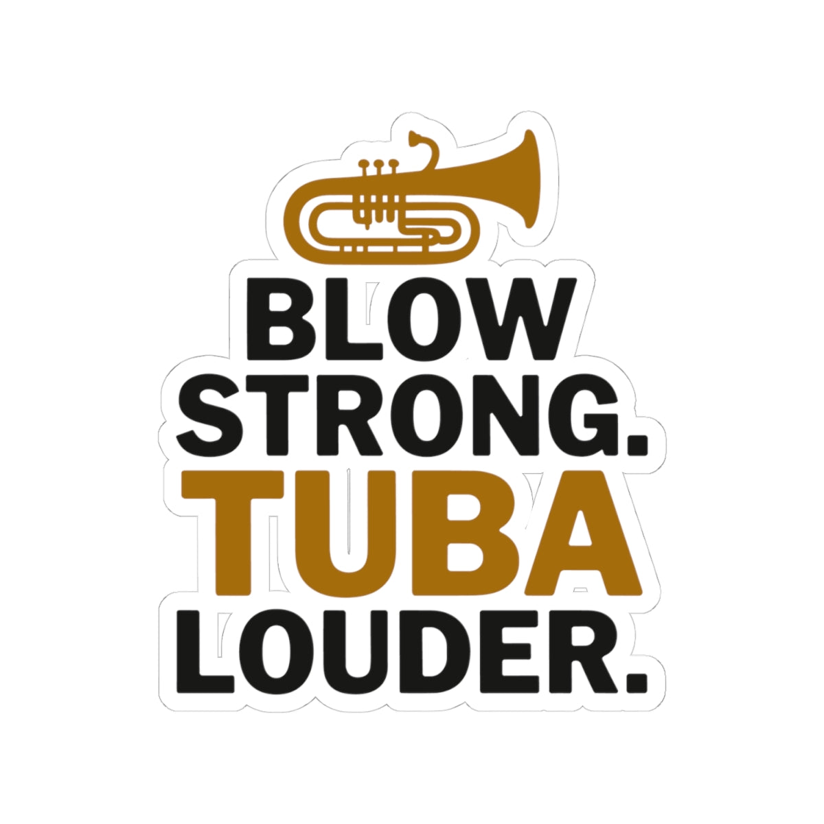 Motivational Tuba Sticker - Blow Strong Tuba Louder Vinyl Decal for Musicians