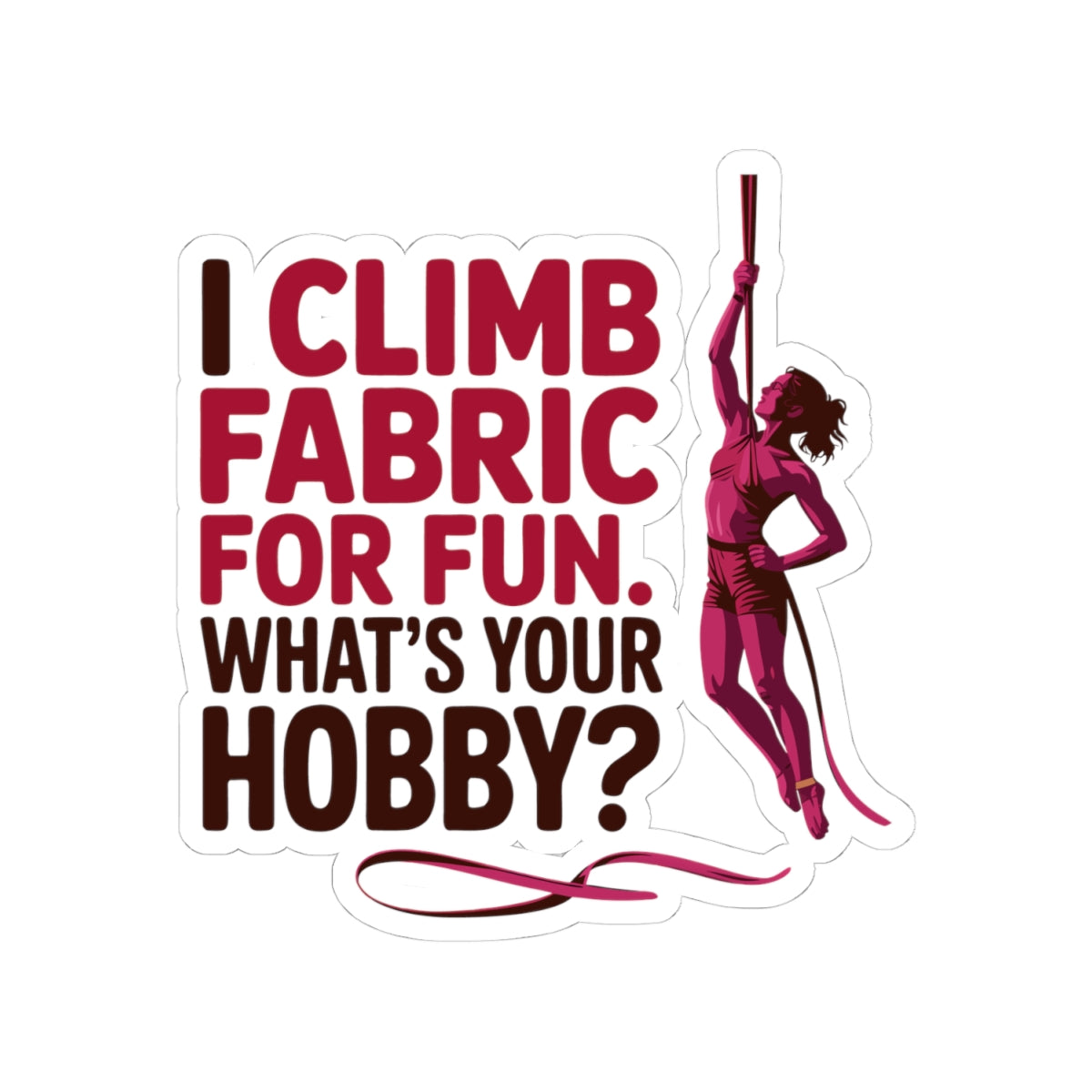 Aerial Silk Sticker – Funny Fabric Climb Quote Decal for Aerialists, Circus Performers & Silk Dancers