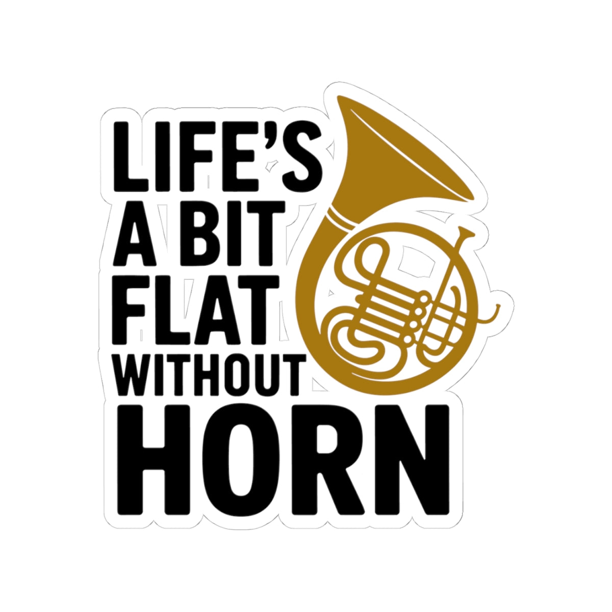 French Horn Humor Sticker - Life Flat Without Horn Vinyl Decal for Musicians