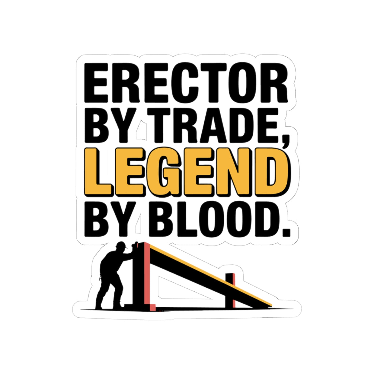 Steel Erector Dad Sticker - Legend By Blood Vinyl Decal for Ironworker Fathers