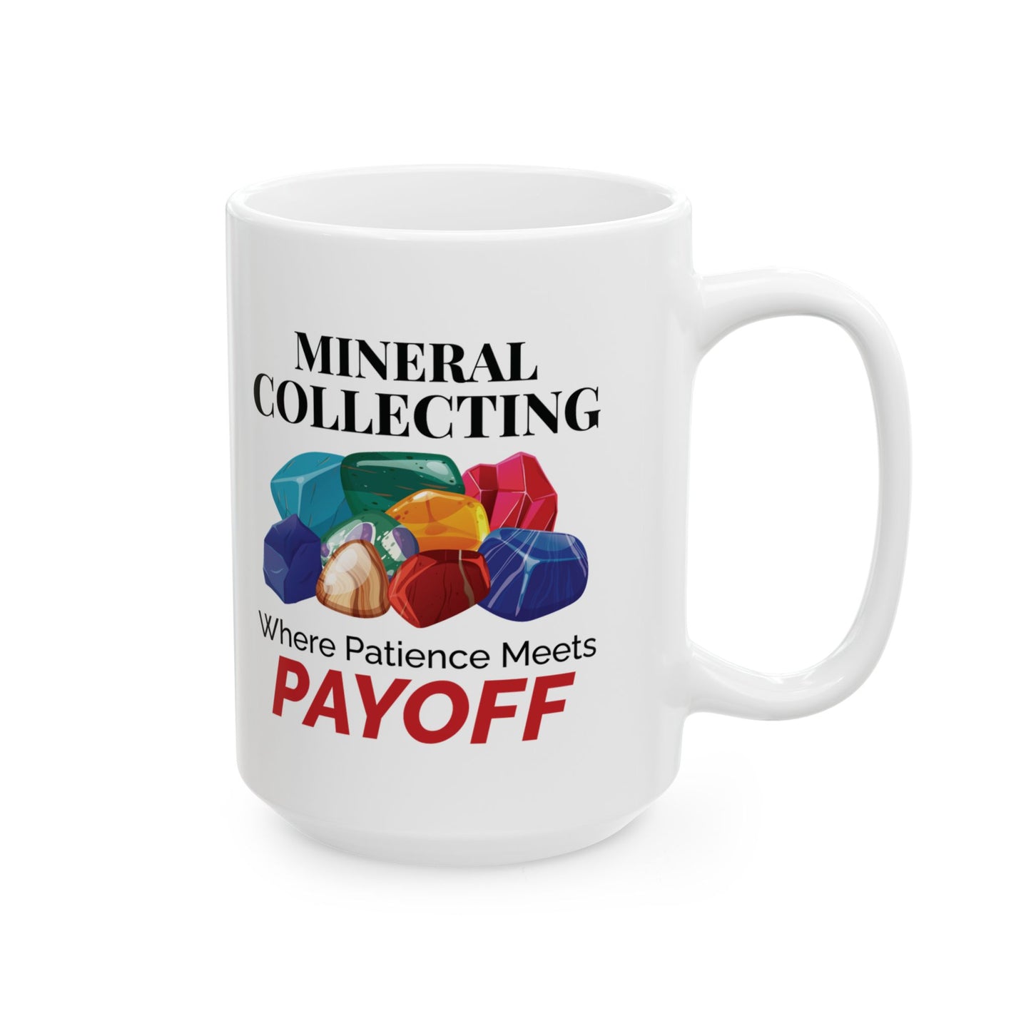 Rock Collector Mug - Mineral Collecting Where Patience Meets Payoff Design