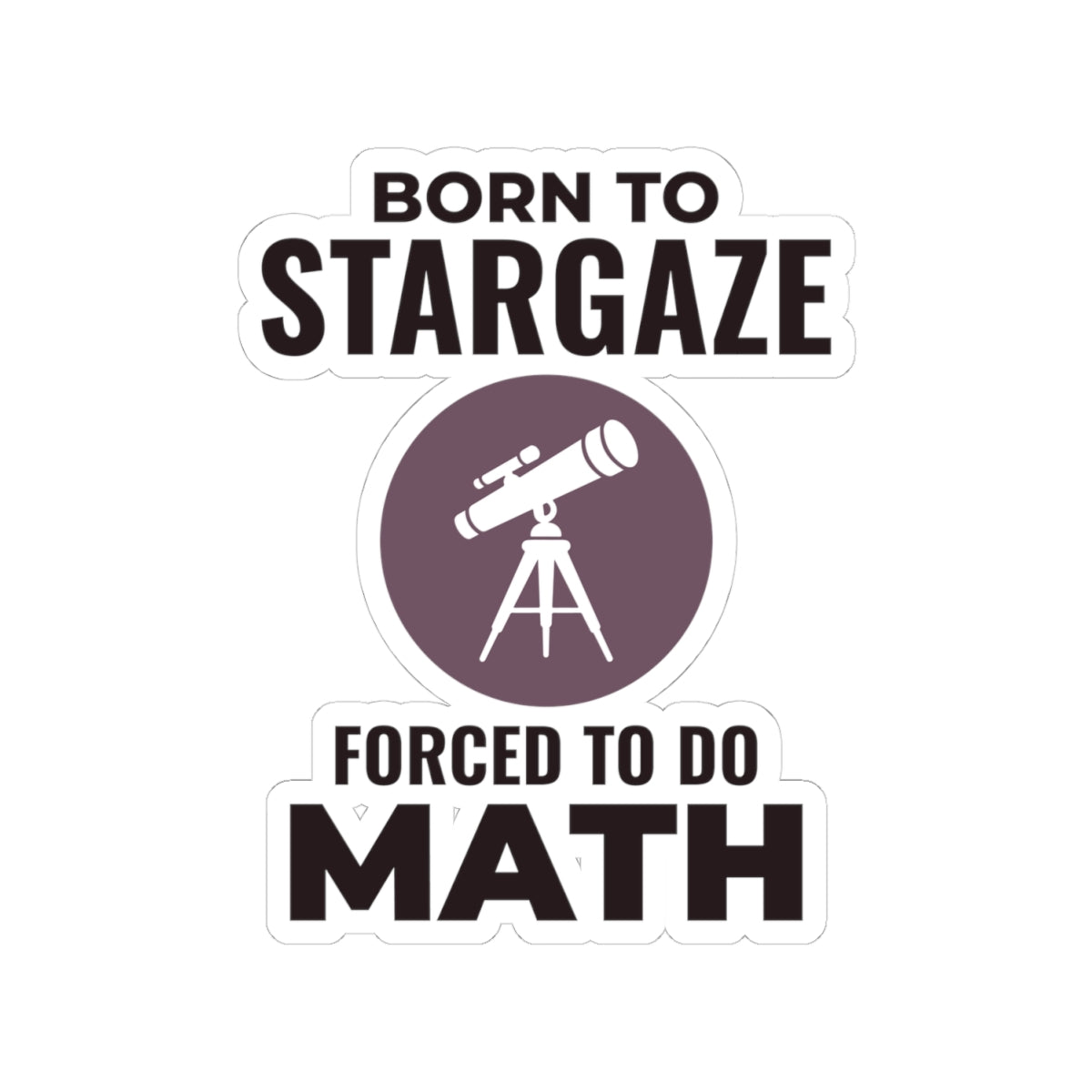 Astronomy Humor Sticker - Born to Stargaze Vinyl Decal for Math-Resistant Astrophysicists