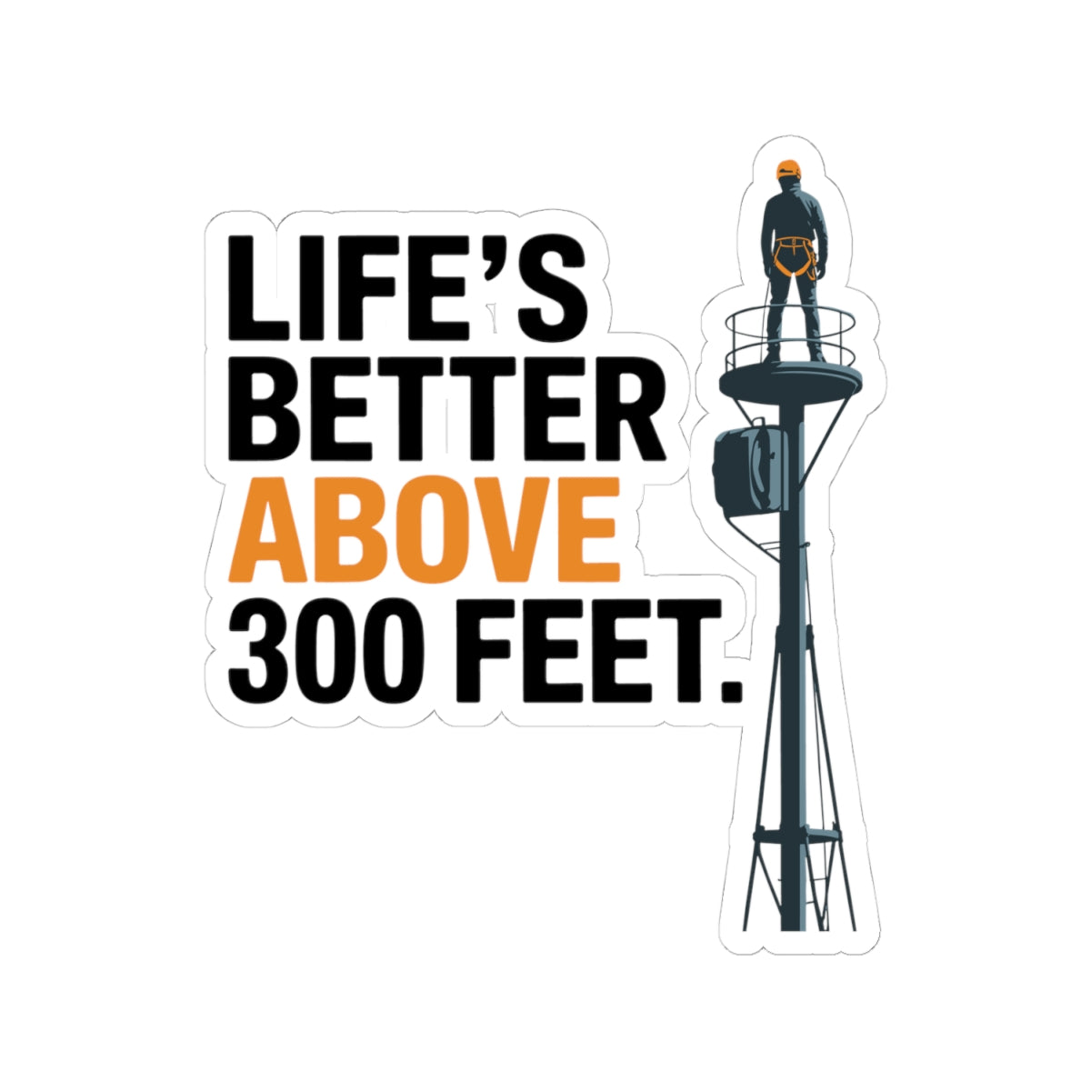 Tower Climber Sticker - Life Better Above 300 Feet Vinyl Decal for Climbers, Techs