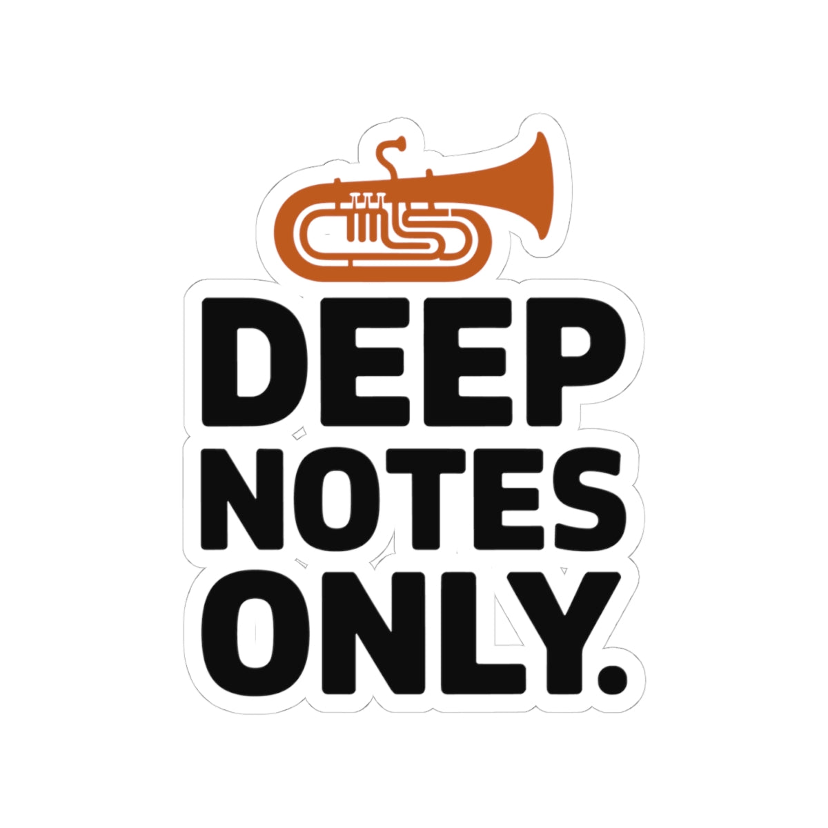 Low Brass Exclusive Sticker - Deep Notes Only Motto Vinyl Decal for Tuba and Baritone Players