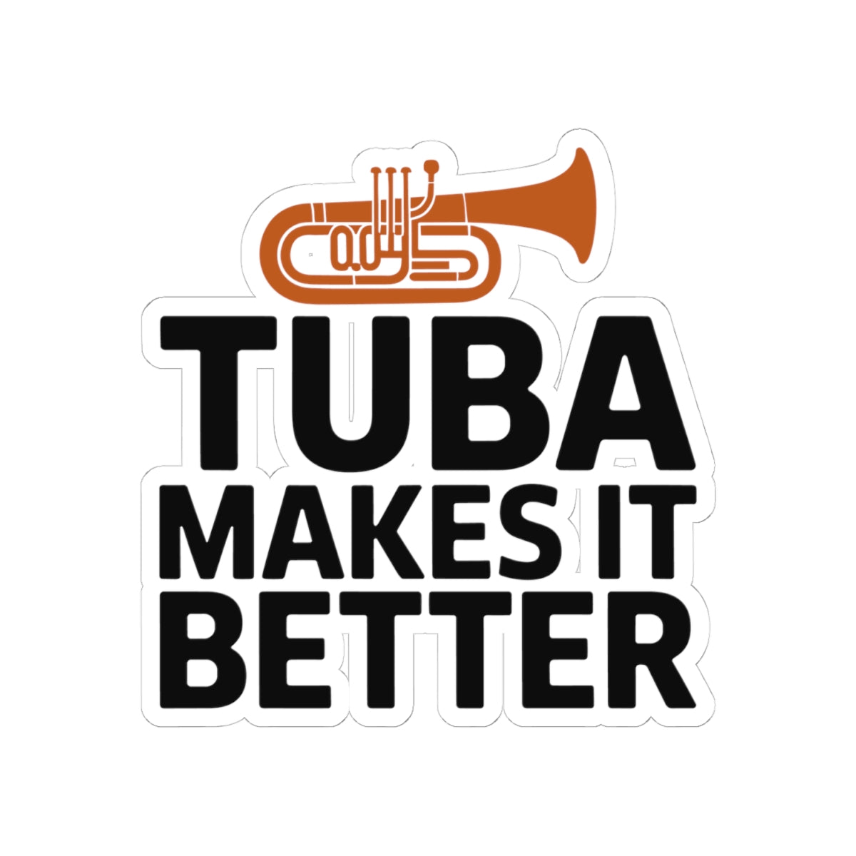 Tuba Positive Sticker - Tuba Makes It Better Vinyl Decal for Low Brass Musicians