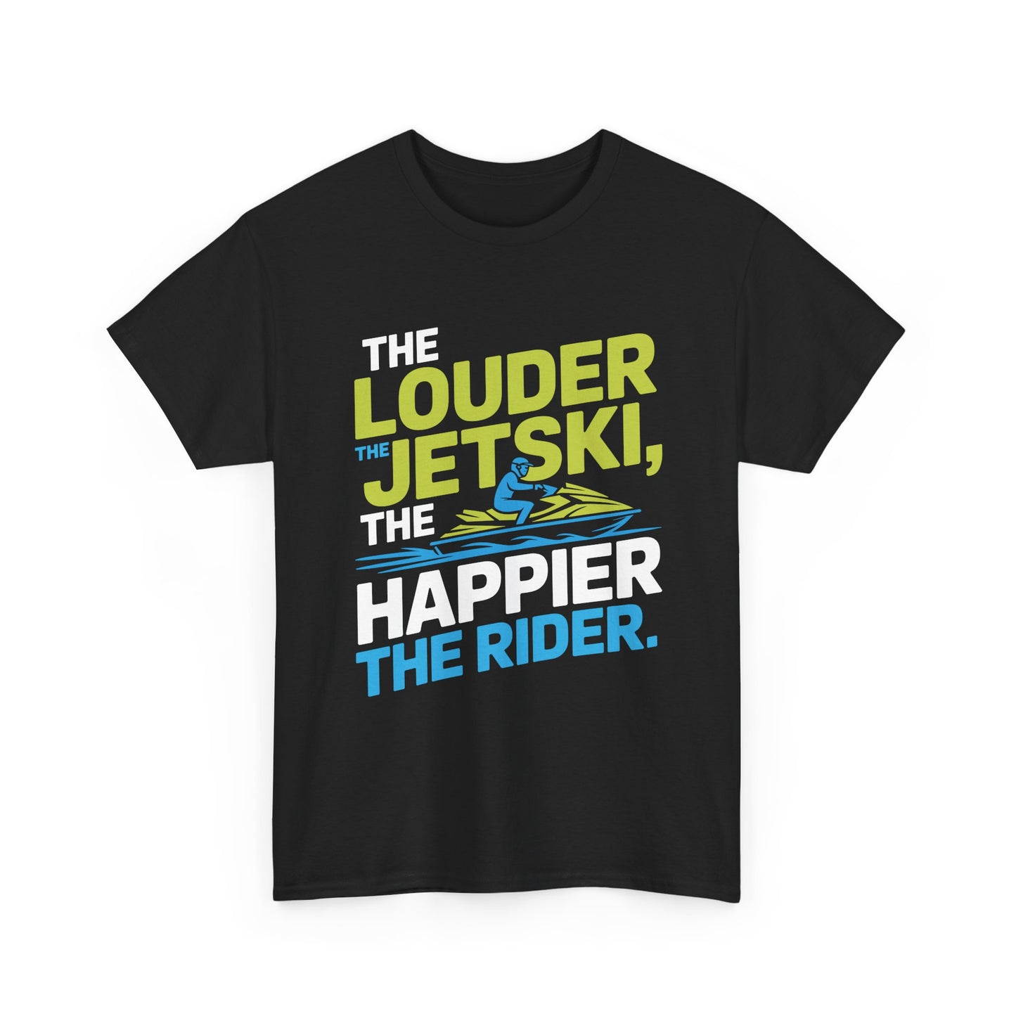Jetski The Louder The Happier The Rider T-Shirt | Funny Personal Watercraft Tee | Summer Lake Life Apparel