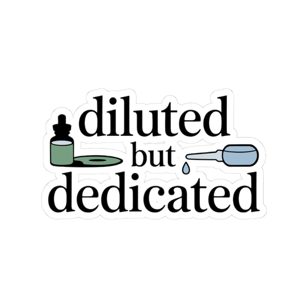 Homeopathy Commitment Sticker - Diluted But Dedicated Vinyl Decal for Homeopaths, Natural Medicine Practitioners