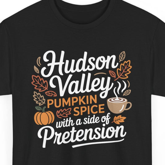 Hudson Valley Fall T-Shirt - Pumpkin Spice & Pretension Humor Tee for Autumn Lovers & NYC Escapees