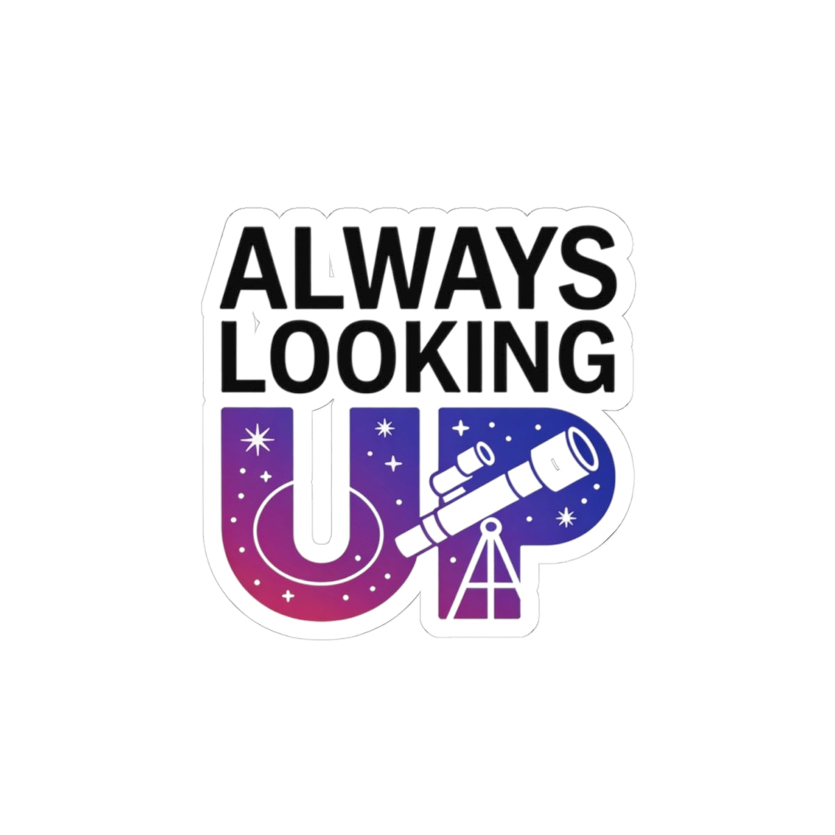 Always Looking Up Sticker - Astronomy Motivation Vinyl Decal for Stargazers & Scientists