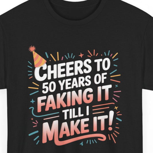 Funny 50th Birthday T-Shirt - 'Cheers to 50 Years of Faking It' Humor Tee