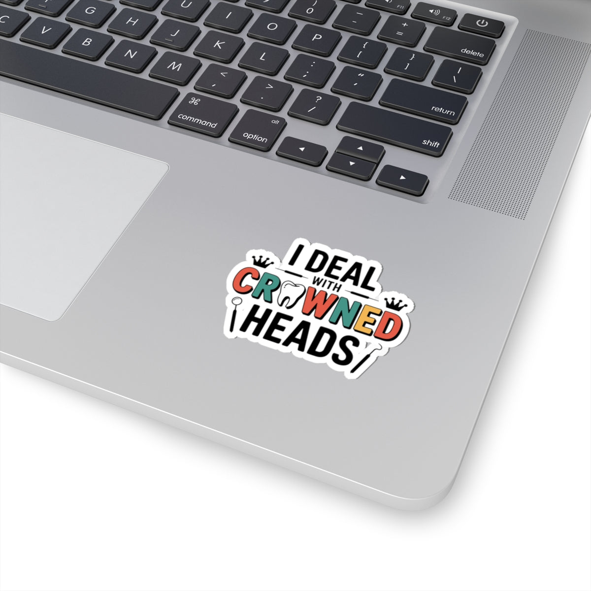 I Deal With Crowned Heads Sticker - Dental Lab Humor Vinyl Decal for Crown & Bridge Technicians