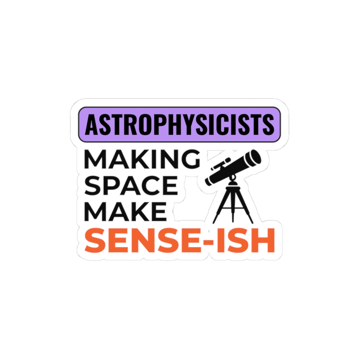 Astrophysics Humor Sticker - Making Space Make Sense-ish Vinyl Decal for Science Nerds