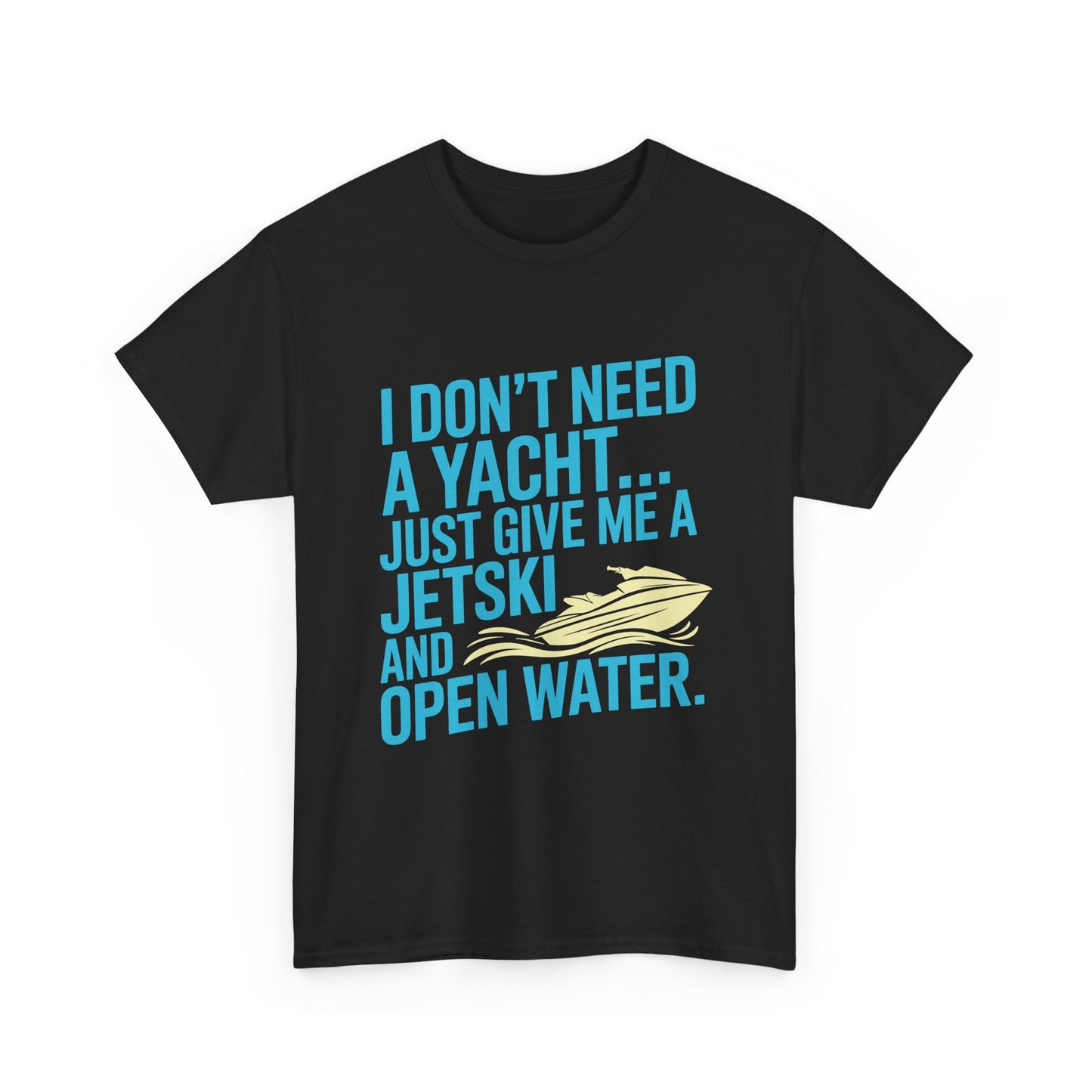 Jetski I Don’t Need A Yacht Just Open Water T-Shirt | Funny Personal Watercraft Tee | Summer Lake Life Graphic