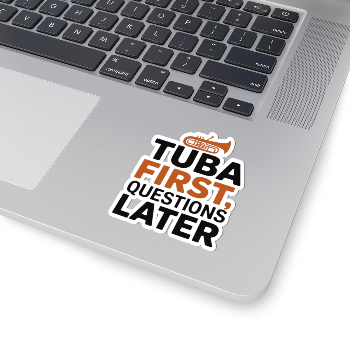 Tuba First Sticker - Questions Later Vinyl Decal for Low Brass Musicians