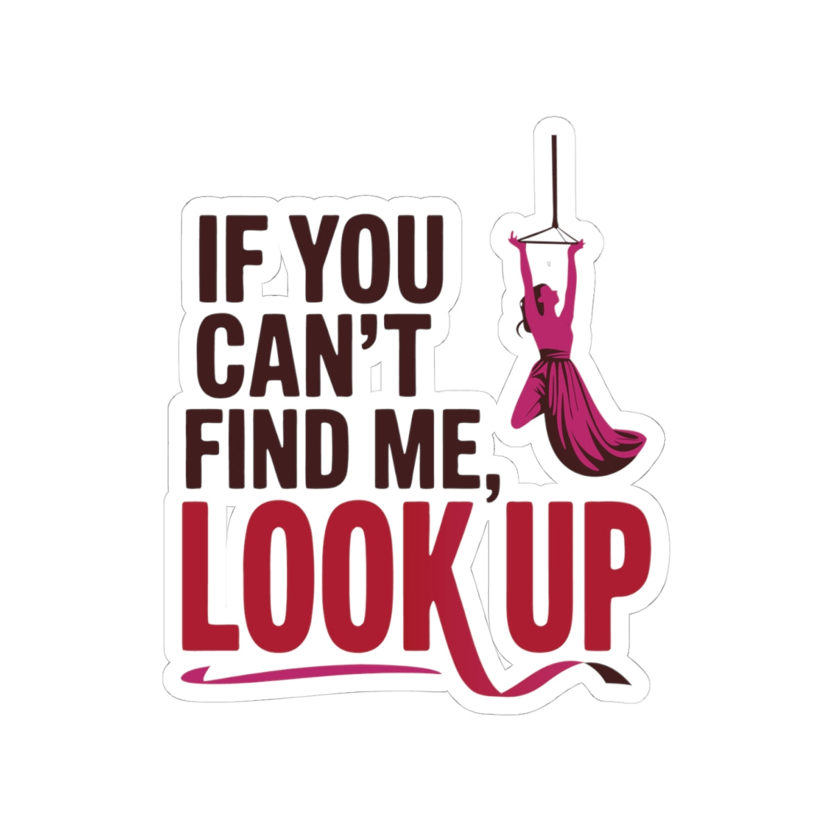 Aerial Silk Sticker – Funny Look Up Quote Decal for Aerialists, Circus Performers & Silk Dancers