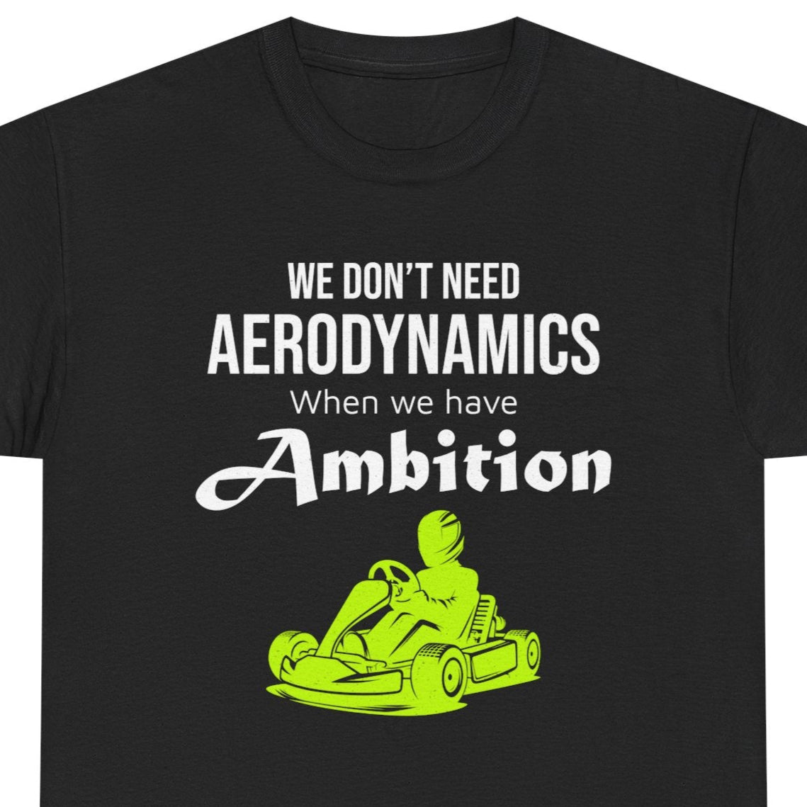 Go Kart Racing T-Shirt - Ambition Over Aerodynamics Shirt for Competitive Kart Drivers