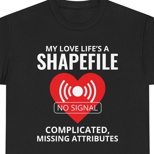 "GIS Heartbreak T-Shirt - Shapefile Love Life Tee for Mappers & Data Nerds