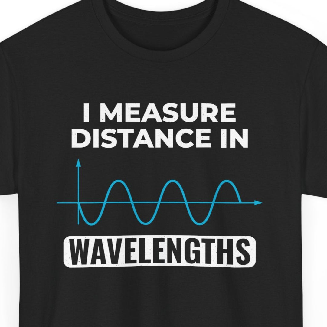 "Amateur Ham Radio Operator T-Shirt - I Measure Distance in Wavelengths for RF Engineers & Hams"