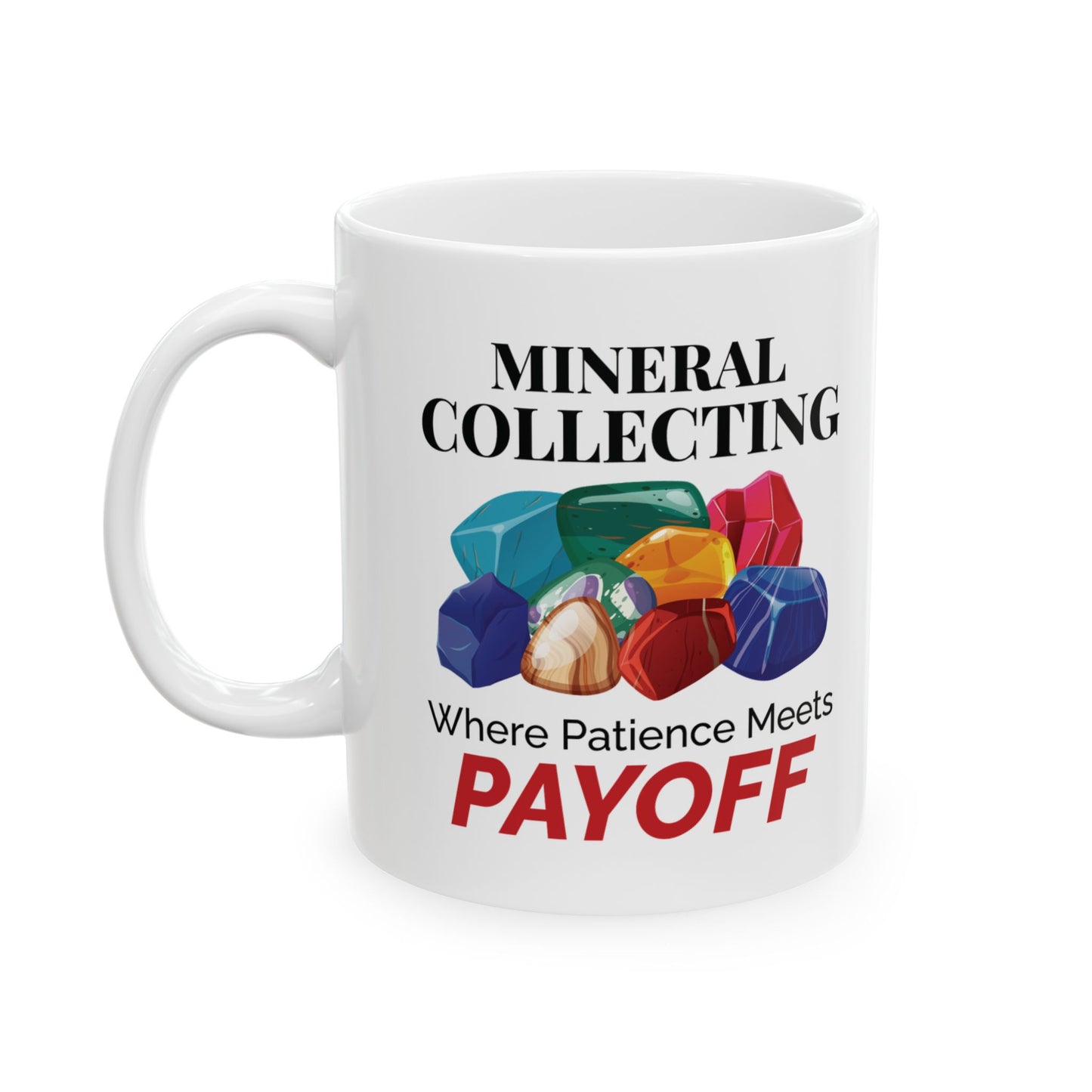 Rock Collector Mug - Mineral Collecting Where Patience Meets Payoff Design