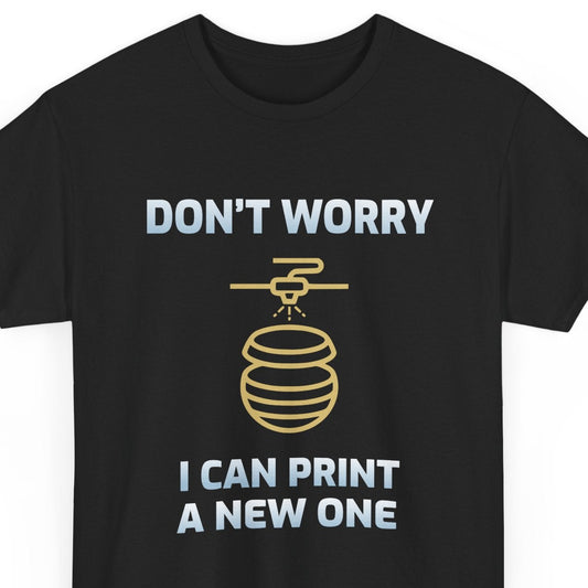3D Printer Don’t Worry I Can Print A New One T-Shirt