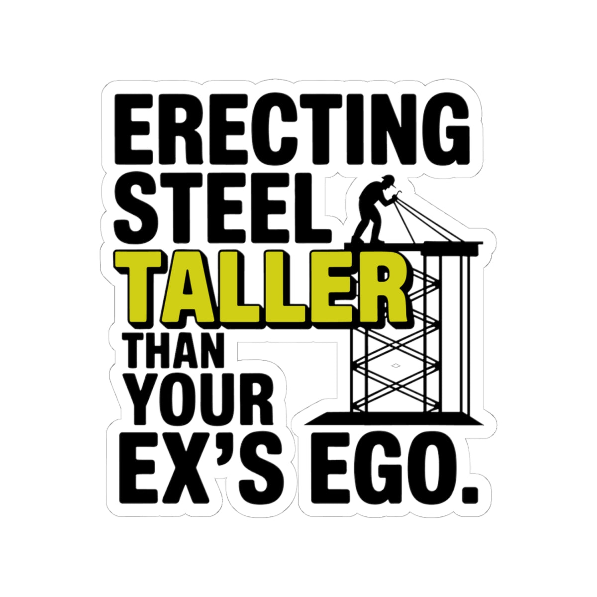 Structural Steel Sticker - Taller Than Ego Vinyl Decal for Ironworkers & Erectors