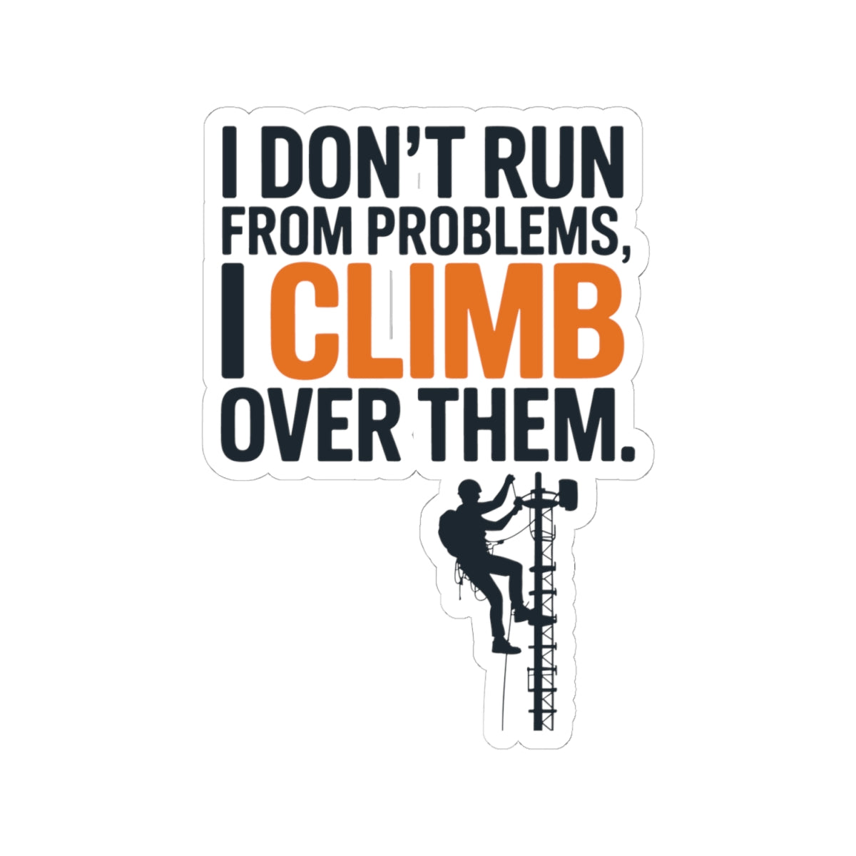 Tower Climber Sticker - Climb Over Problems Vinyl Decal for Telecom Technicians