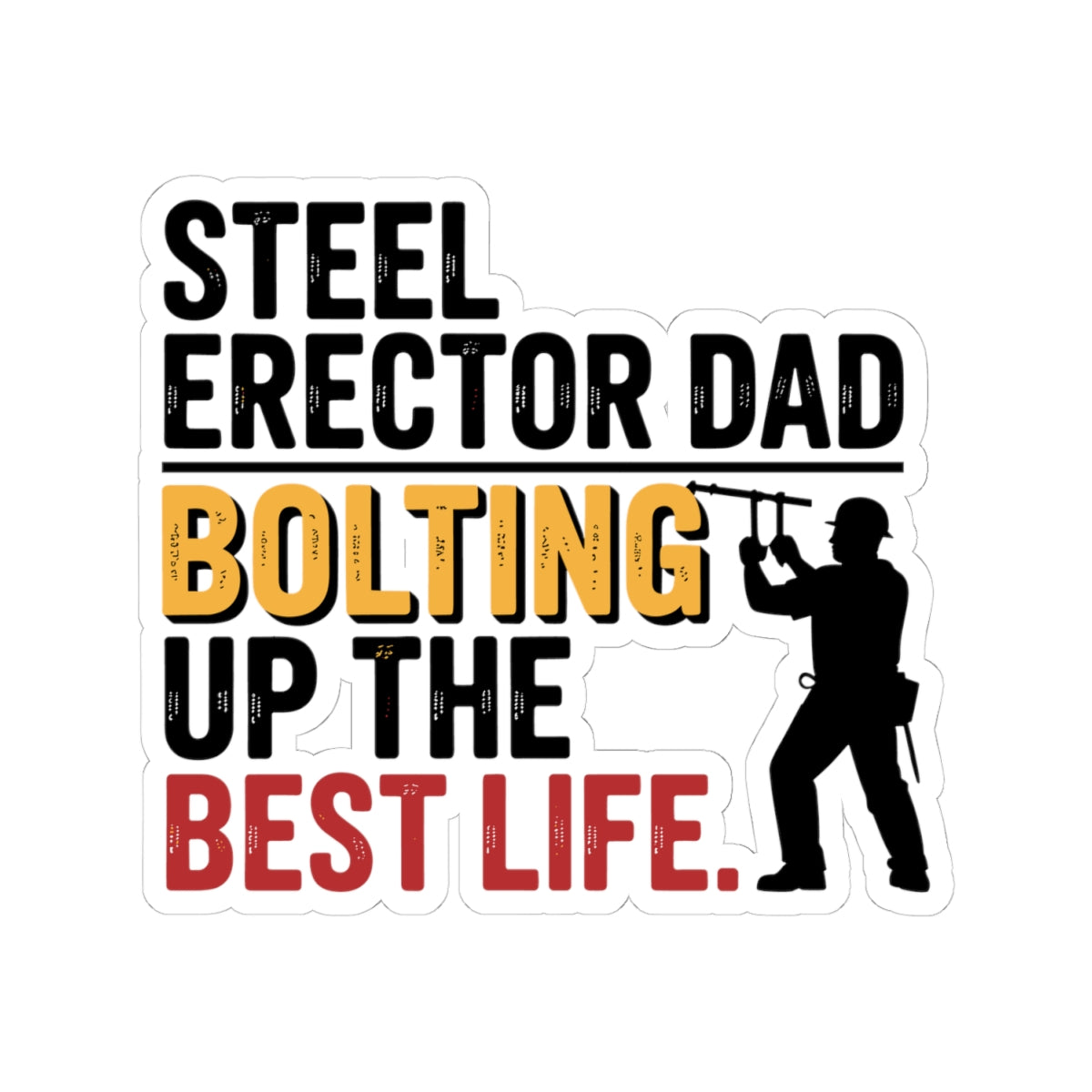 Steel Erector Dad Sticker - Bolting Up Life Vinyl Decal for Ironworker Fathers