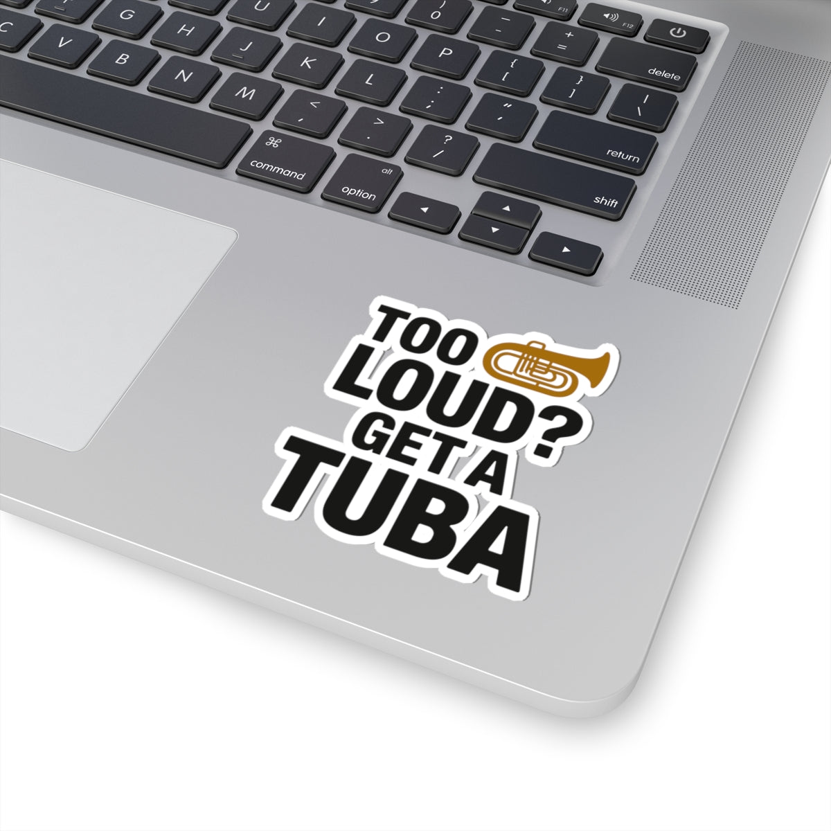 Tuba Humor Sticker - Too Loud Get a Tuba Vinyl Decal for Low Brass Players