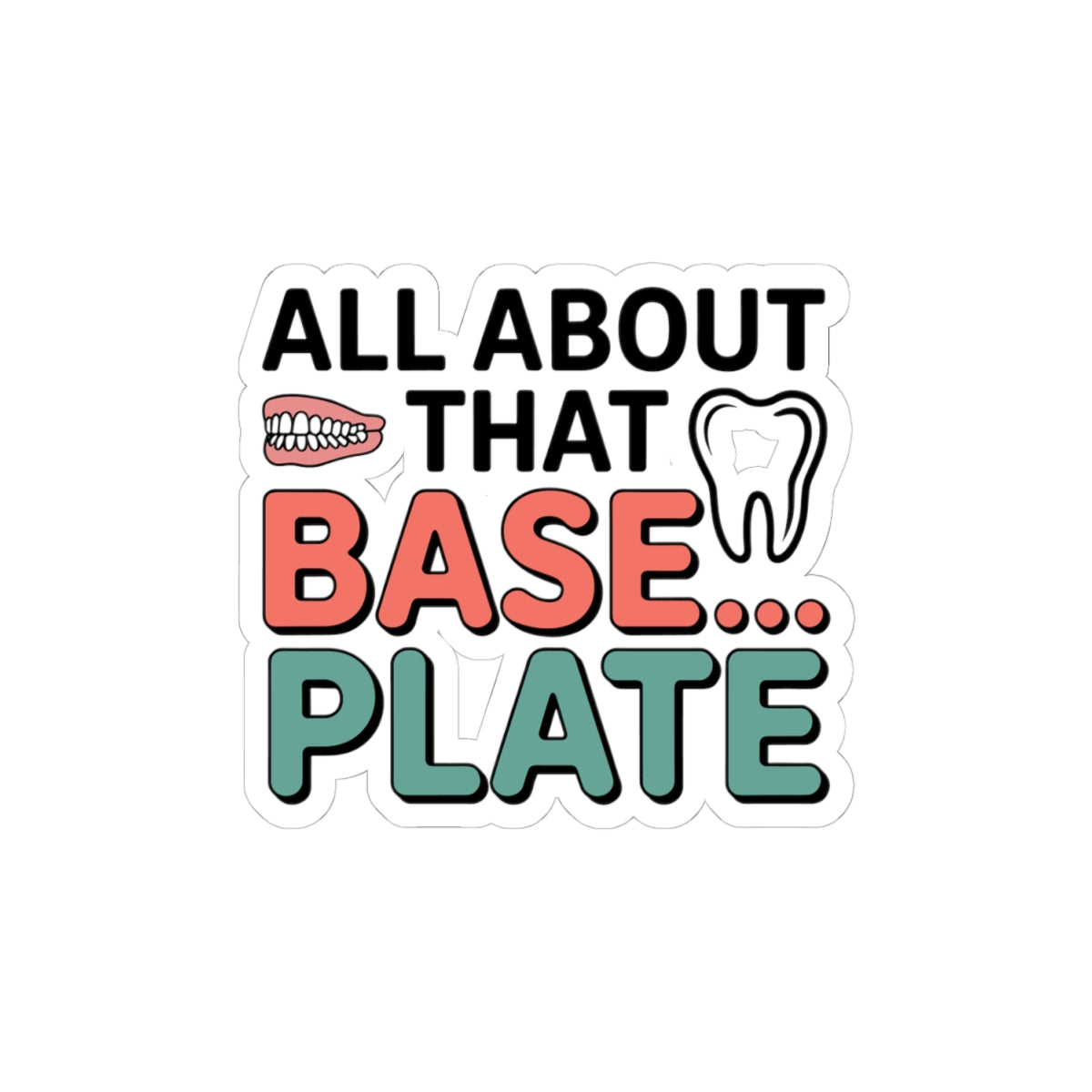 Dental Lab Humor Sticker - 'All About That Base Plate' Denture Vinyl Decal for Prosthetic Techs