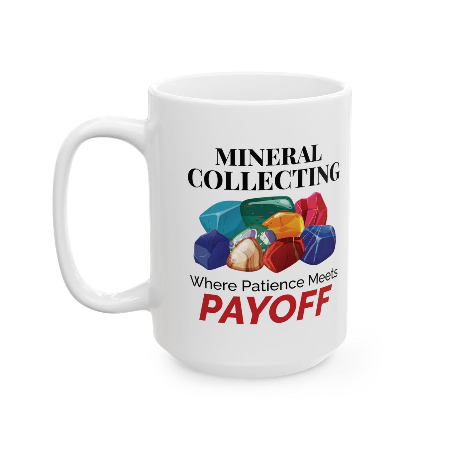 Rock Collector Mug - Mineral Collecting Where Patience Meets Payoff Design