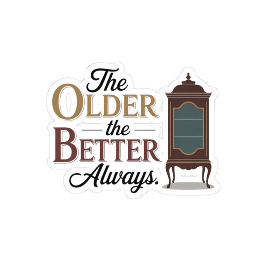 Antique Furniture Sticker – Older The Better Always Quote Cabinet Design Decal for Vintage Collectors, Estate Shoppers