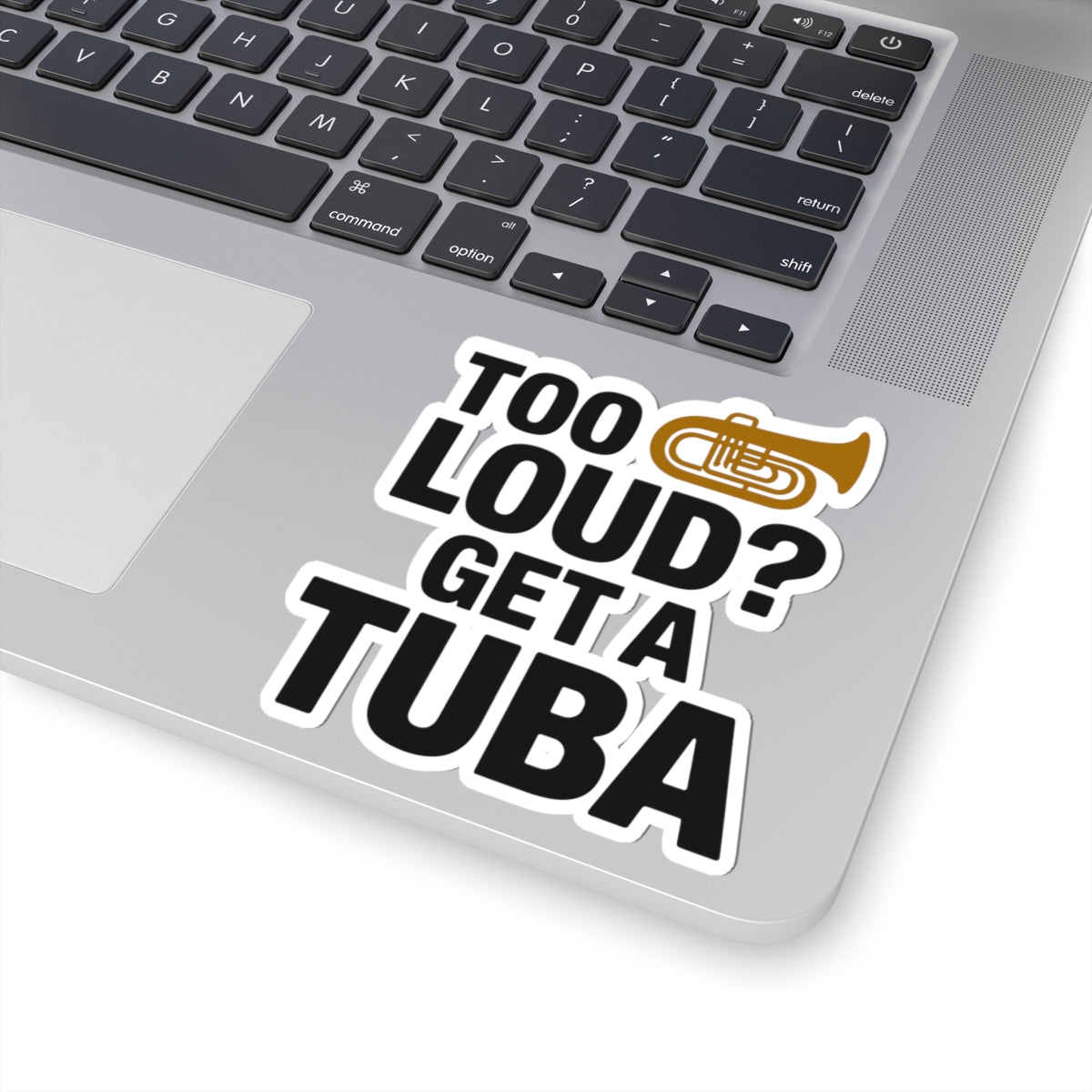 Tuba Humor Sticker - Too Loud Get a Tuba Vinyl Decal for Low Brass Players