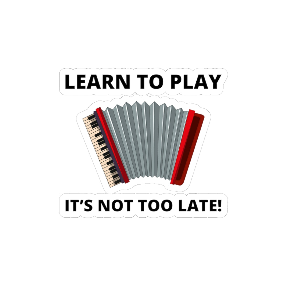 Learn to Play Accordion Sticker - Motivational Vinyl Decal for Music Lovers & Late Bloomers