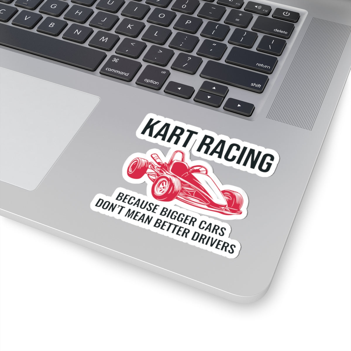 Go Kart Racing Sticker Vinyl - Because Bigger Cars Don’t Mean Better Drivers