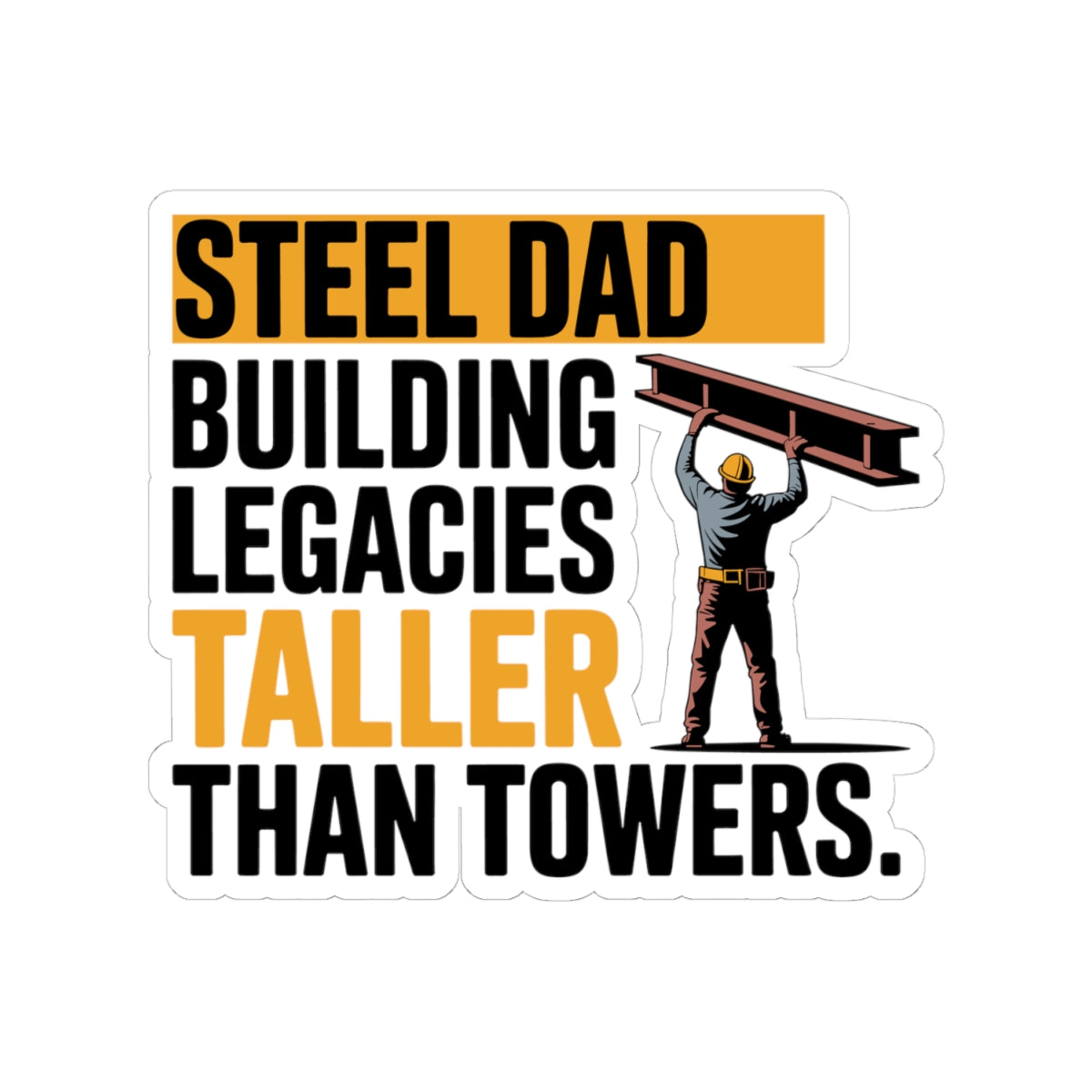 Steel Erector Dad Sticker - Taller Legacies Vinyl Decal for Ironworker Fathers
