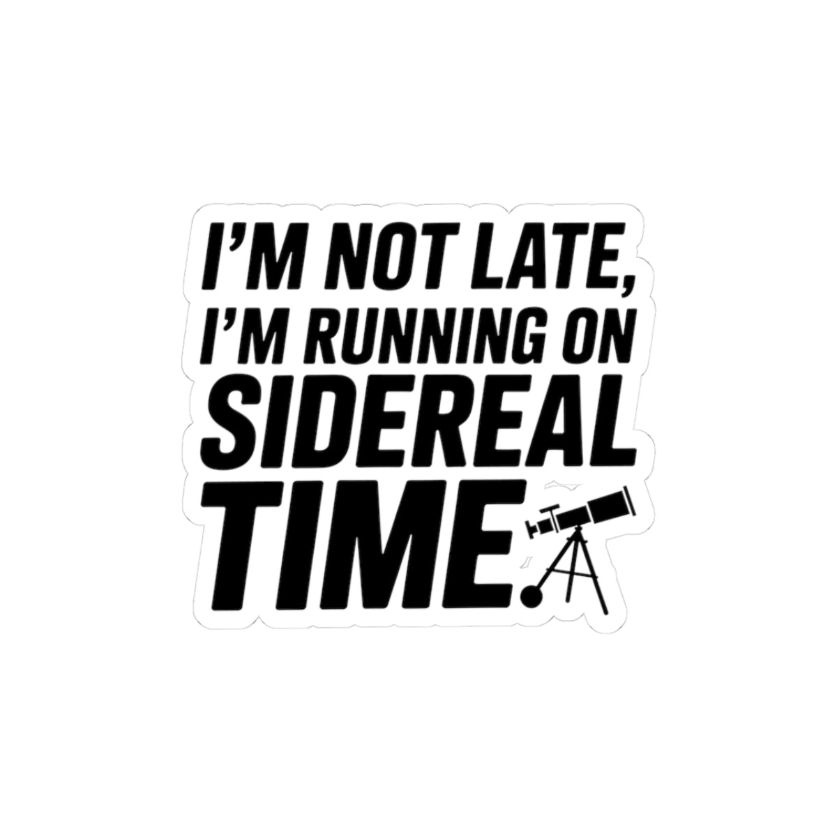 Astronomy Humor Sticker - Sidereal Time Vinyl Decal for Punctually-Challenged Scientists