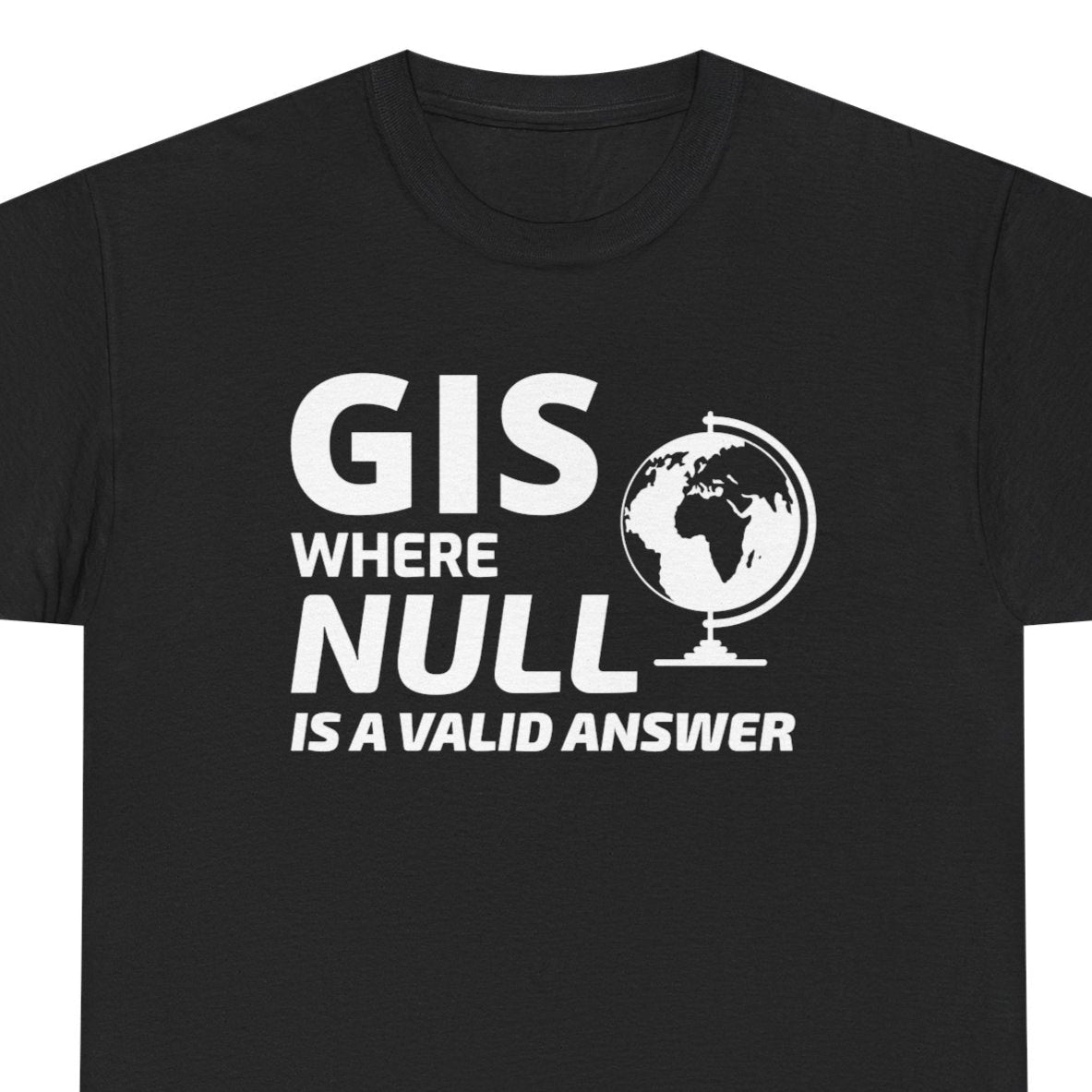 "Geospatial Reality T-Shirt - Valid NULL Answer Tee for Database Managers."